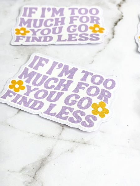 If I'm Too Much For You, Go Find Less Sticker