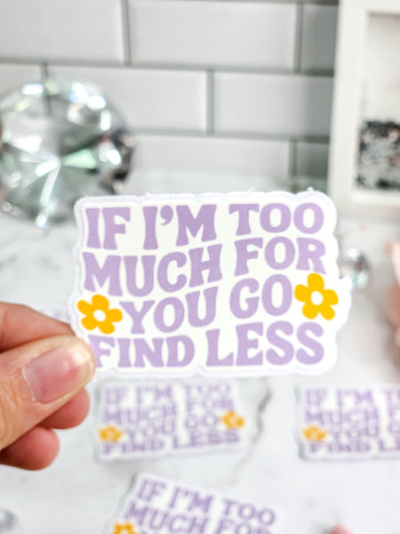 If I'm Too Much For You, Go Find Less Sticker