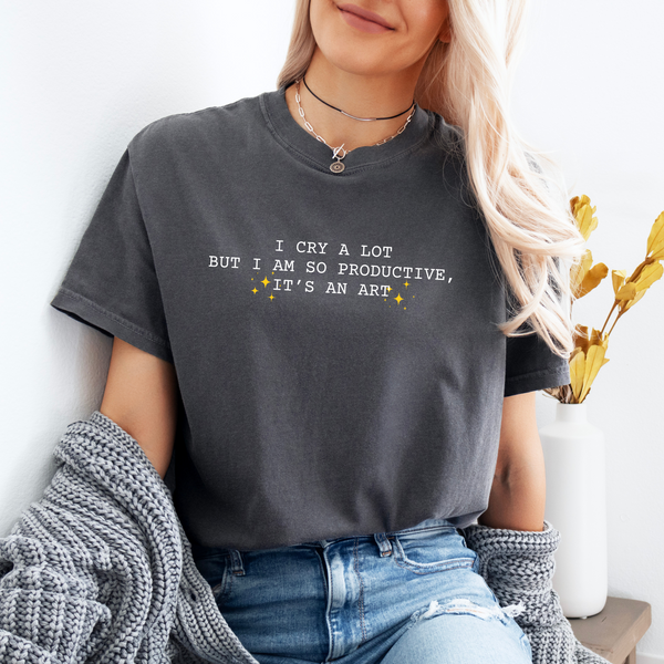I Cry A Lot But I Am So Productive, It's An Art on Comfort Colors Pepper Tee