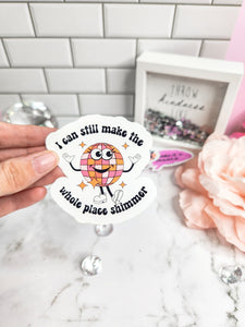 I Can Still Make The Whole Place Shimmer Sticker