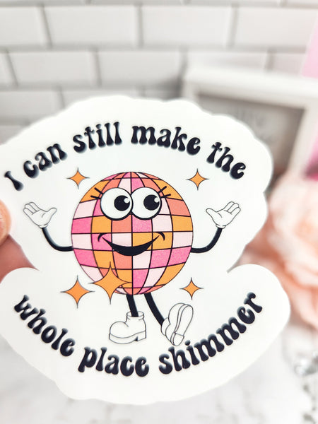 I Can Still Make The Whole Place Shimmer Sticker