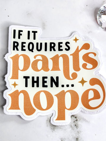 If It Requires Pants Then Nope Sticker