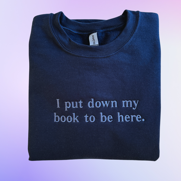 I Put Down My Book To Be Here on Navy Blue Gildan Heavy Blend Sweatshirt