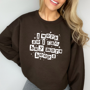 I Work So I Can Buy More Books on Dark Chocolate Sweatshirt PREORDER