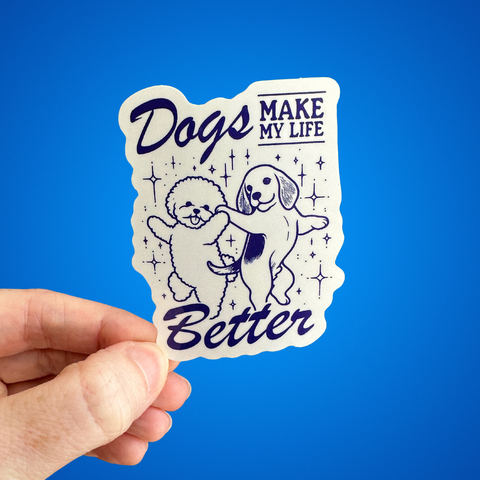 Dogs Make My Life Better Waterproof Sticker